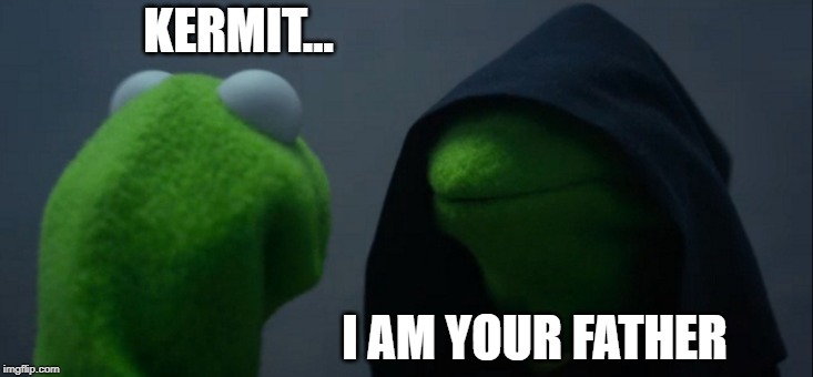 Evil Kermit Meme | KERMIT... I AM YOUR FATHER | image tagged in memes,evil kermit | made w/ Imgflip meme maker