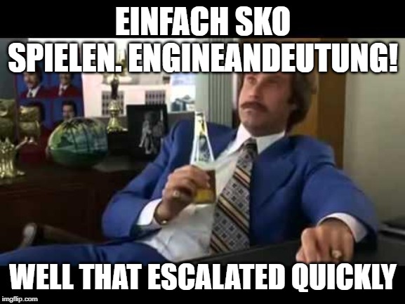 Well That Escalated Quickly Meme | EINFACH SKO SPIELEN. ENGINEANDEUTUNG! WELL THAT ESCALATED QUICKLY | image tagged in memes,well that escalated quickly | made w/ Imgflip meme maker