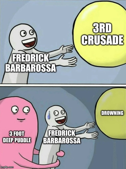 Running Away Balloon Meme | 3RD CRUSADE; FREDRICK BARBAROSSA; DROWNING; 3 FOOT DEEP PUDDLE; FREDRICK BARBAROSSA | image tagged in memes,running away balloon | made w/ Imgflip meme maker