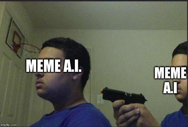 Trust Nobody, Not Even Yourself | MEME A.I. MEME A.I | image tagged in trust nobody not even yourself | made w/ Imgflip meme maker