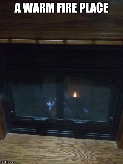 A WARM FIRE PLACE | image tagged in fire | made w/ Imgflip meme maker