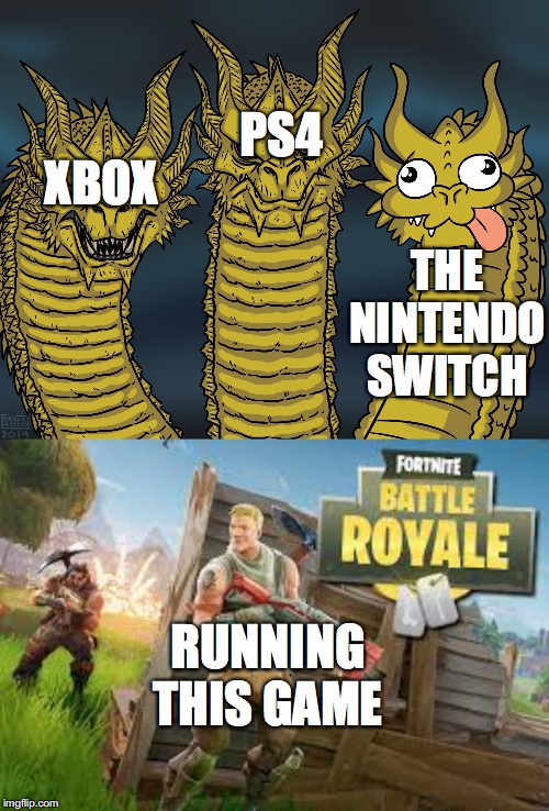 XBOX; PS4; THE NINTENDO SWITCH; RUNNING THIS GAME | image tagged in king ghidorah | made w/ Imgflip meme maker