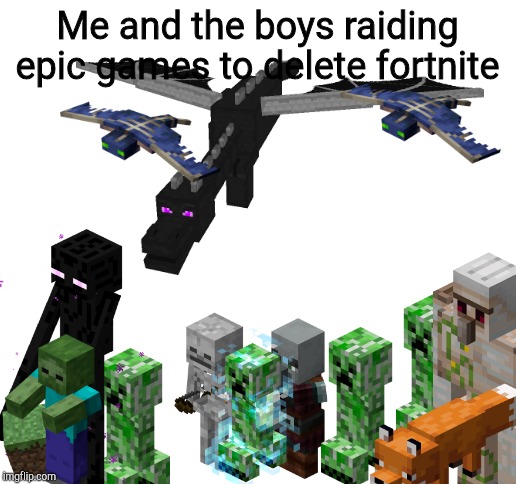 Blank White Template | Me and the boys raiding epic games to delete fortnite | image tagged in blank white template | made w/ Imgflip meme maker