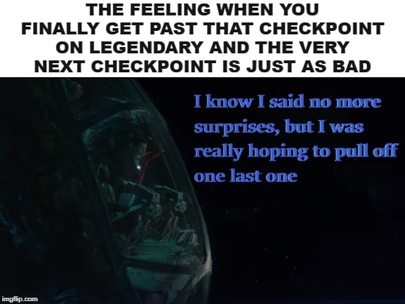 I Know I Said No More Surprises | THE FEELING WHEN YOU FINALLY GET PAST THAT CHECKPOINT ON LEGENDARY AND THE VERY NEXT CHECKPOINT IS JUST AS BAD | image tagged in i know i said no more surprises,avengers endgame | made w/ Imgflip meme maker