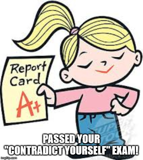 Passed! | PASSED YOUR "CONTRADICT YOURSELF" EXAM! | image tagged in passed | made w/ Imgflip meme maker
