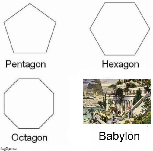 Getting a Lil Middle Eastern on You | Babylon | image tagged in memes,pentagon hexagon octagon | made w/ Imgflip meme maker