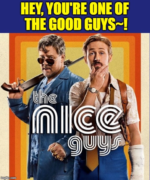 HEY, YOU'RE ONE OF       THE GOOD GUYS~! | made w/ Imgflip meme maker