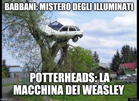 Secure Parking Meme | BABBANI: MISTERO DEGLI ILLUMINATI; POTTERHEADS: LA MACCHINA DEI WEASLEY | image tagged in memes,secure parking | made w/ Imgflip meme maker