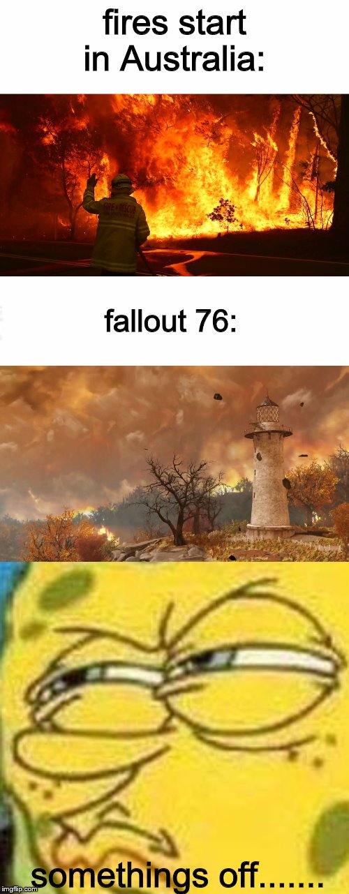fires????? (spooky) | fires start in Australia:; fallout 76:; somethings off....... | image tagged in fallout 76,dank memes,memes | made w/ Imgflip meme maker