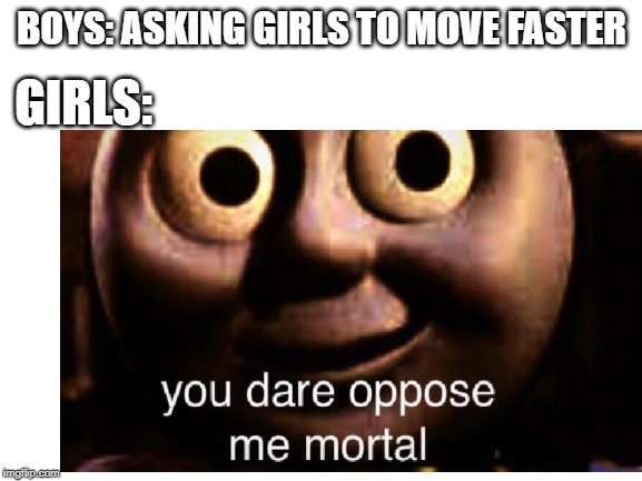 boys vs girls | BOYS: ASKING GIRLS TO MOVE FASTER; GIRLS: | image tagged in bad luck brian | made w/ Imgflip meme maker