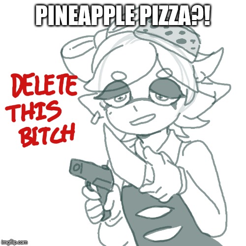 Marie with a knife and a gun | PINEAPPLE PIZZA?! | image tagged in marie with a knife and a gun | made w/ Imgflip meme maker