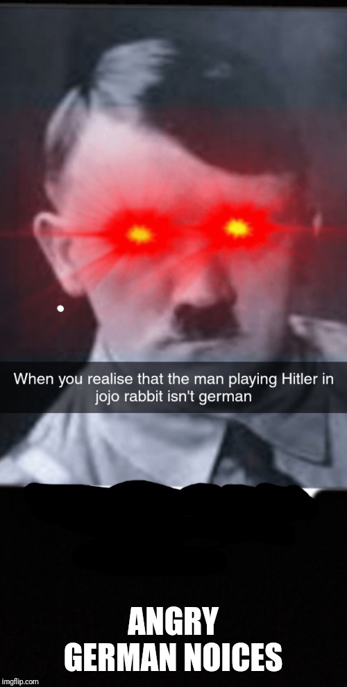 ANGRY GERMAN NOICES | image tagged in memes | made w/ Imgflip meme maker