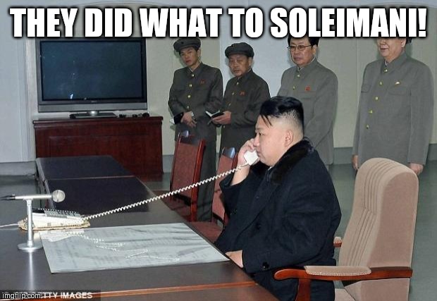 Kim Jong Un Phone |  THEY DID WHAT TO SOLEIMANI! | image tagged in kim jong un phone | made w/ Imgflip meme maker