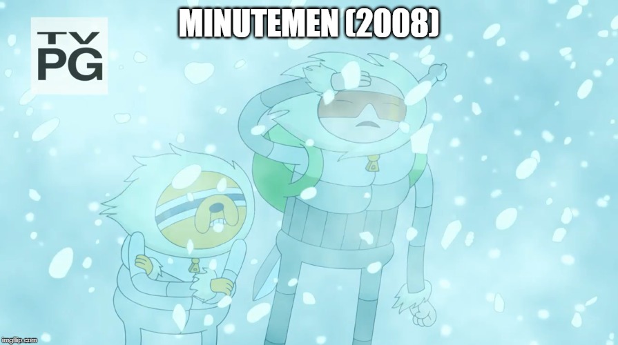 Minutemen | MINUTEMEN (2008) | image tagged in adventure time,disney channel,finn the human,disney,time travel | made w/ Imgflip meme maker