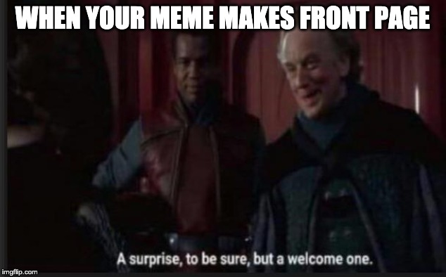 star wars a surprise to be sure | WHEN YOUR MEME MAKES FRONT PAGE | image tagged in star wars a surprise to be sure | made w/ Imgflip meme maker
