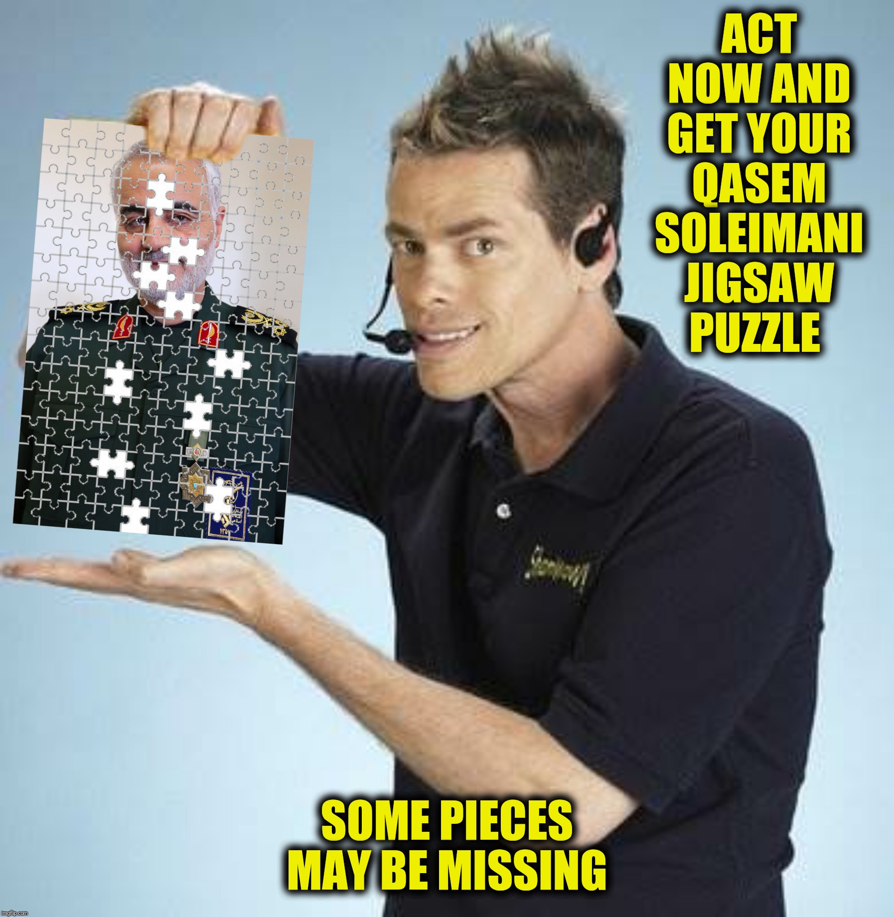 Qasem Soleimani: Man of piece | ACT NOW AND GET YOUR QASEM SOLEIMANI JIGSAW PUZZLE; SOME PIECES MAY BE MISSING | image tagged in qasem soleimani,shamwow,jigsaw puzzle,missing pieces | made w/ Imgflip meme maker