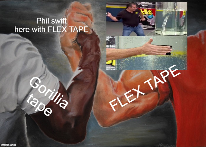Epic Handshake Meme |  Phil swift here with FLEX TAPE; FLEX TAPE; Gorillia tape | image tagged in memes,epic handshake | made w/ Imgflip meme maker