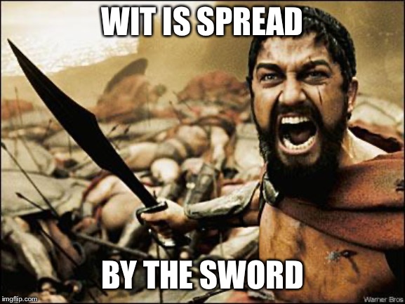 Spartan Leonidas | WIT IS SPREAD BY THE SWORD | image tagged in spartan leonidas | made w/ Imgflip meme maker