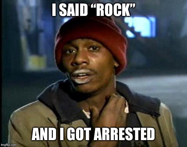 dave chappelle | I SAID “ROCK” AND I GOT ARRESTED | image tagged in dave chappelle | made w/ Imgflip meme maker