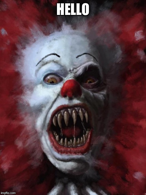 Evil Clown | HELLO | image tagged in evil clown | made w/ Imgflip meme maker