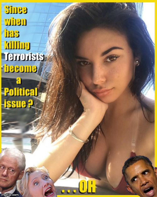Since when has defending yourself and killing terrorists become political? | image tagged in terrorism,iran,lol so funny,babes,boobs,current events | made w/ Imgflip meme maker