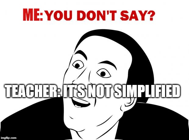 Math class be like | ME:; TEACHER: IT'S NOT SIMPLIFIED | image tagged in memes,you don't say | made w/ Imgflip meme maker