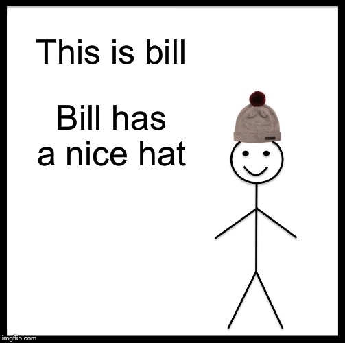 Be Like Bill Meme | This is bill; Bill has a nice hat | image tagged in memes,be like bill | made w/ Imgflip meme maker