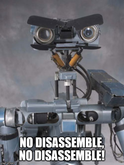 Johnny 5 is filing a lawsuit | NO DISASSEMBLE, NO DISASSEMBLE! | image tagged in johnny 5 is filing a lawsuit | made w/ Imgflip meme maker