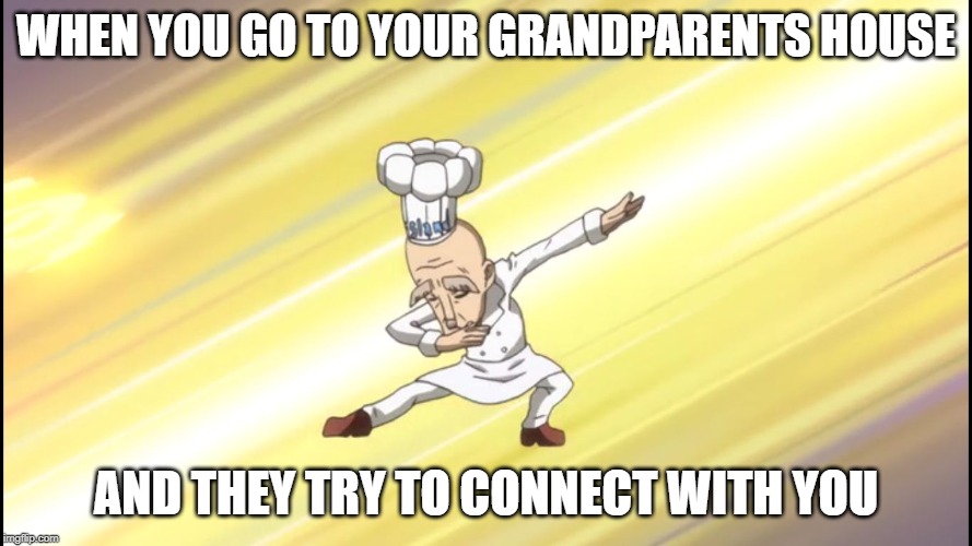 Fairy Tail - Dab Hipster | WHEN YOU GO TO YOUR GRANDPARENTS HOUSE; AND THEY TRY TO CONNECT WITH YOU | image tagged in fairy tail - dab hipster | made w/ Imgflip meme maker