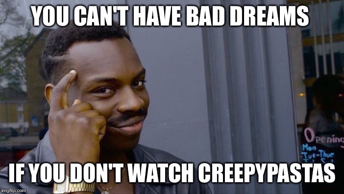Roll Safe Think About It Meme | YOU CAN'T HAVE BAD DREAMS; IF YOU DON'T WATCH CREEPYPASTAS | image tagged in memes,roll safe think about it | made w/ Imgflip meme maker