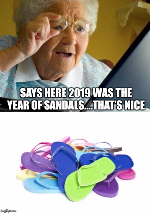 SAYS HERE 2019 WAS THE YEAR OF SANDALS....THAT’S NICE | image tagged in old lady at computer | made w/ Imgflip meme maker