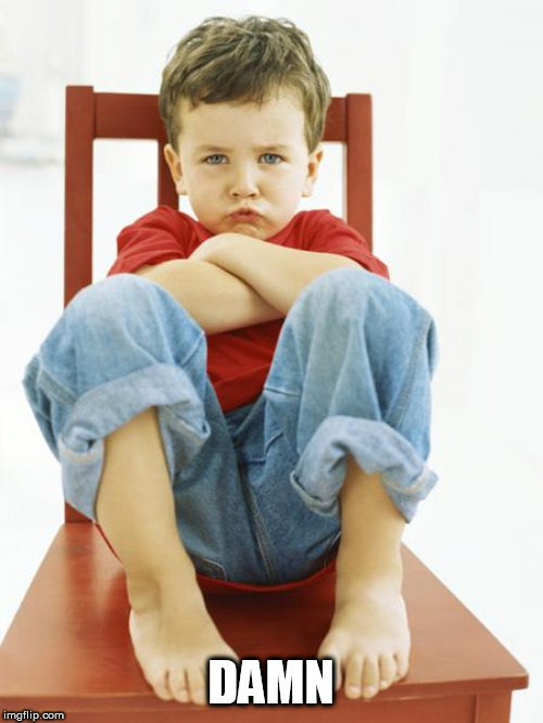 pouting kid arms crossed | DAMN | image tagged in pouting kid arms crossed | made w/ Imgflip meme maker