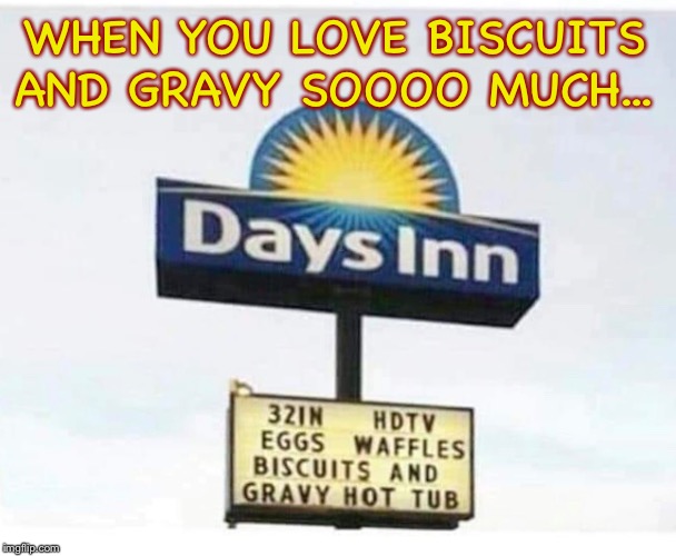 Move over, oatmeal baths |  WHEN YOU LOVE BISCUITS AND GRAVY SOOOO MUCH... | image tagged in biscuits,gravy,hot tub,hotel,breakfast,madness | made w/ Imgflip meme maker