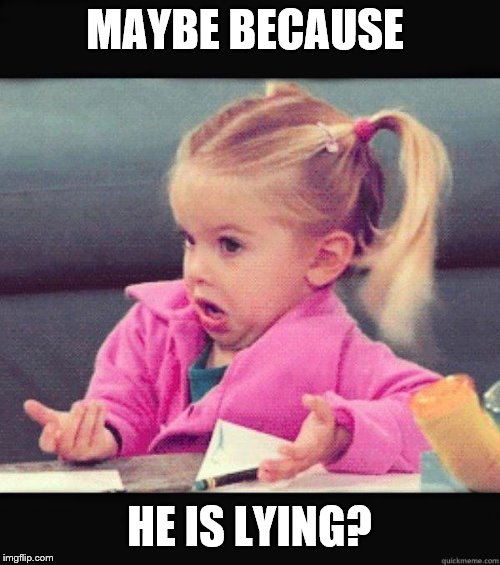 Dafuq Girl | MAYBE BECAUSE HE IS LYING? | image tagged in dafuq girl | made w/ Imgflip meme maker