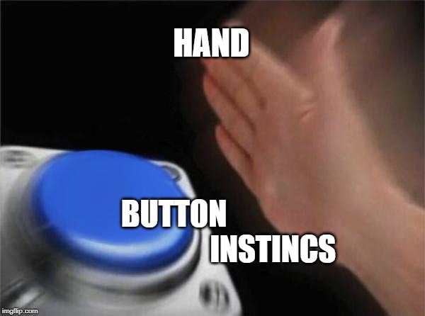 Blank Nut Button Meme | HAND; BUTTON                                  INSTINCS | image tagged in memes,blank nut button | made w/ Imgflip meme maker
