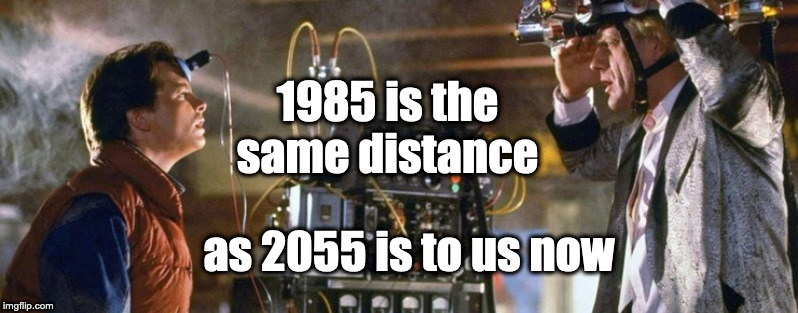 35 Years | 1985 is the same distance; as 2055 is to us now | image tagged in 35 years | made w/ Imgflip meme maker