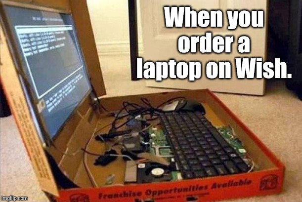 Wish Laptop | When you order a laptop on Wish. | image tagged in pizza box laptop,memes | made w/ Imgflip meme maker