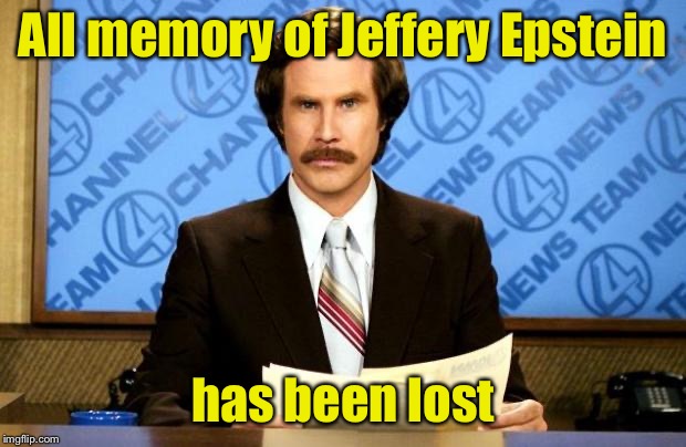 Surveillance video? What surveillance video? | All memory of Jeffery Epstein; has been lost | image tagged in breaking news,jeffrey epstein,epstein,cover up | made w/ Imgflip meme maker