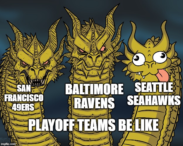 2020 super bowl teams be like | BALTIMORE RAVENS; SEATTLE SEAHAWKS; SAN FRANCISCO 49ERS; PLAYOFF TEAMS BE LIKE | image tagged in king ghidorah | made w/ Imgflip meme maker