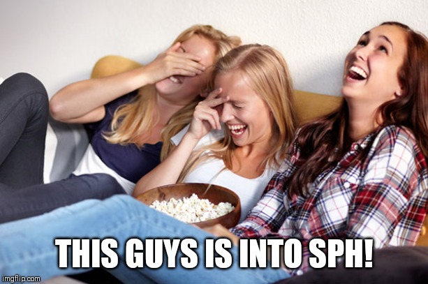Sph | THIS GUYS IS INTO SPH! | image tagged in women laughing,funny memes,donald trump | made w/ Imgflip meme maker