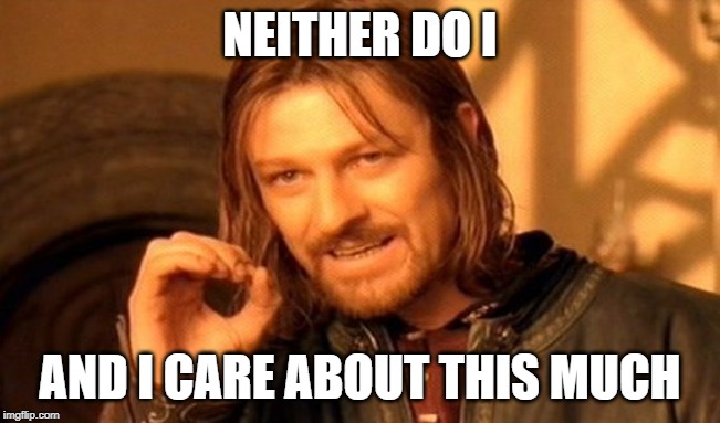 One Does Not Simply Meme | NEITHER DO I AND I CARE ABOUT THIS MUCH | image tagged in memes,one does not simply | made w/ Imgflip meme maker