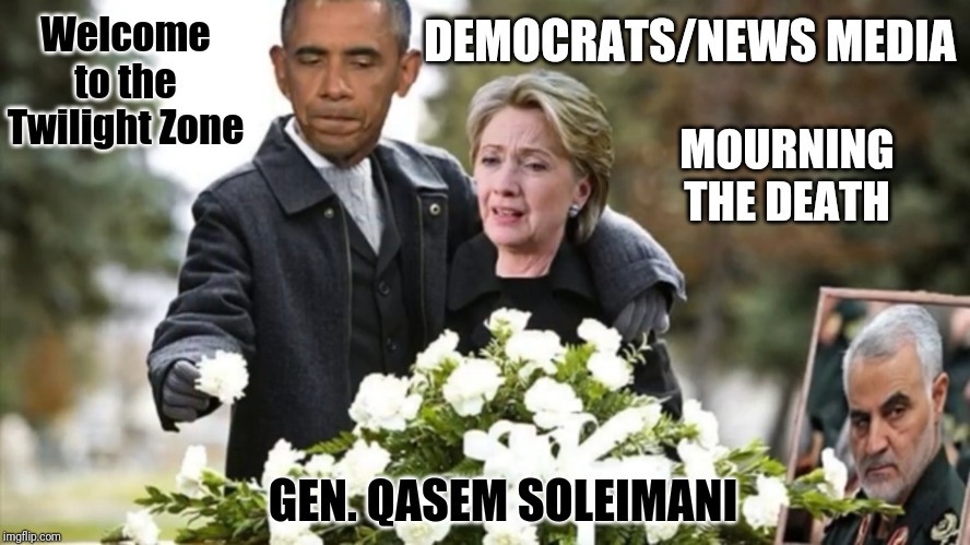Welcome to the Real World. American Patriots Thank God for Q+ President Donald J. Trump #WWG1WGA | Welcome to the Twilight Zone; DEMOCRATS/NEWS MEDIA; MOURNING THE DEATH; GEN. QASEM SOLEIMANI | image tagged in democrats mourn soleimani,obama and iran,islamic terrorism,the twilight zone,qanon,the great awakening | made w/ Imgflip meme maker