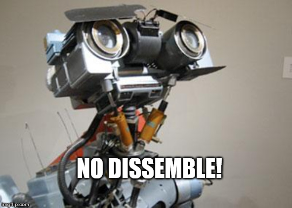 Johnny 5 | NO DISSEMBLE! | image tagged in johnny 5 | made w/ Imgflip meme maker