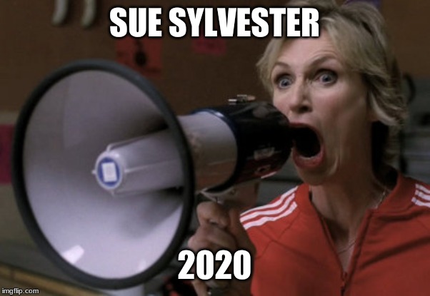 SUE 2020 | SUE SYLVESTER; 2020 | image tagged in sue sylvester,glee,2020,gleek,sue again | made w/ Imgflip meme maker