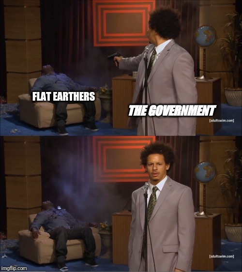 Who Killed Hannibal | FLAT EARTHERS; THE GOVERNMENT | image tagged in memes,who killed hannibal | made w/ Imgflip meme maker
