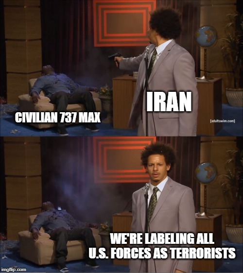Who Killed Hannibal | IRAN; CIVILIAN 737 MAX; WE'RE LABELING ALL U.S. FORCES AS TERRORISTS | image tagged in memes,who killed hannibal | made w/ Imgflip meme maker