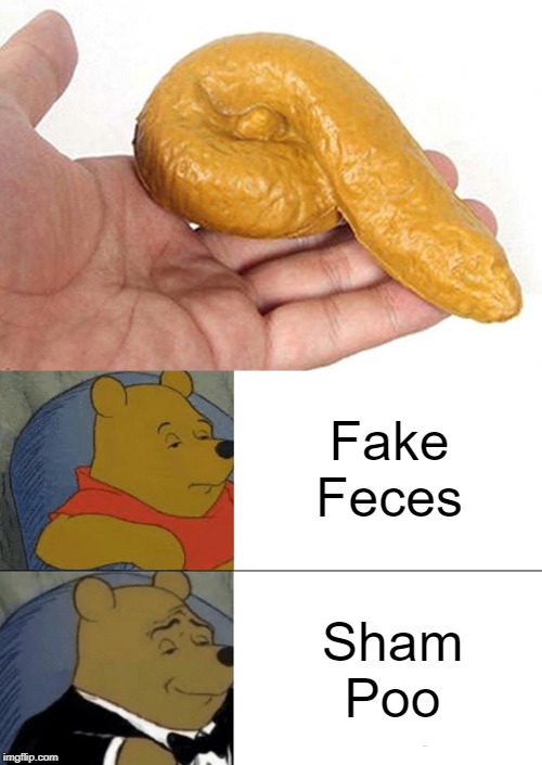 Don't get it in your hair | Fake Feces; Sham Poo | image tagged in memes,tuxedo winnie the pooh,fake poop,feces | made w/ Imgflip meme maker