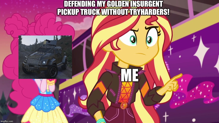 Defending my golden pickup truck from gta online | DEFENDING MY GOLDEN INSURGENT PICKUP TRUCK WITHOUT TRYHARDERS! ME | image tagged in sunset accuses postcrush pinkie shocked egsbppng,sunset shimmer,pinkie pie,gta online,truck,memes | made w/ Imgflip meme maker