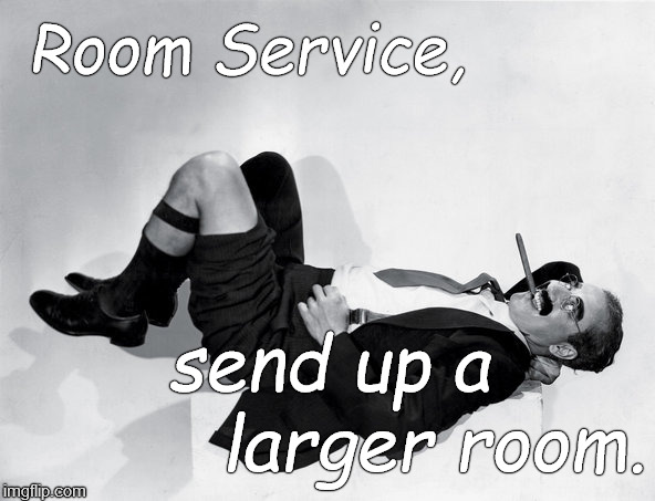 recumbent Groucho | Room Service, send up a; larger room. | image tagged in recumbent groucho | made w/ Imgflip meme maker