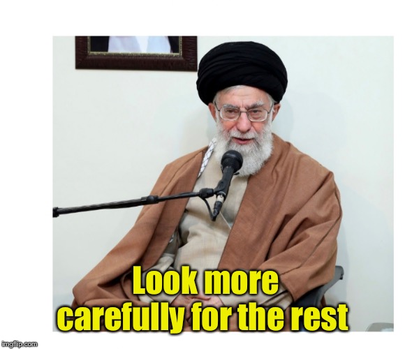 Ayatollah | Look more carefully for the rest | image tagged in ayatollah | made w/ Imgflip meme maker